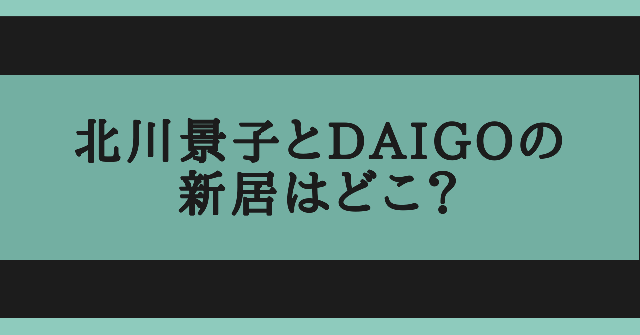 北川景子とdaigoの２億の億ションの場所はどこ 引っ越しした理由も調査 Amedia